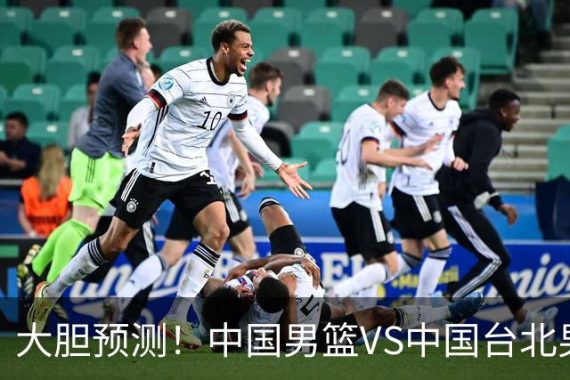 大胆预测！中国男篮VS中国台北男篮，中国队将大胜，原因有4点